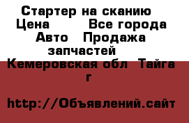 Стартер на сканию › Цена ­ 25 - Все города Авто » Продажа запчастей   . Кемеровская обл.,Тайга г.